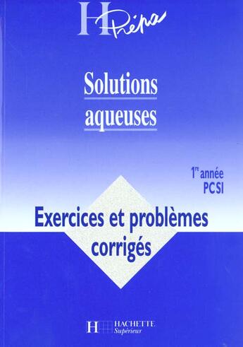 Couverture du livre « Solutions Aqueuses Premiere Annee Pcsi ; Exercices Et Problemes Corriges » de Andre Durupthy et Magali Giacino aux éditions Hachette Education