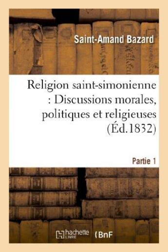 Couverture du livre « Religion saint-simonienne : discussions morales, politiques et religieuses, partie 1 - qui ont amene » de Bazard Saint-Amand aux éditions Hachette Bnf