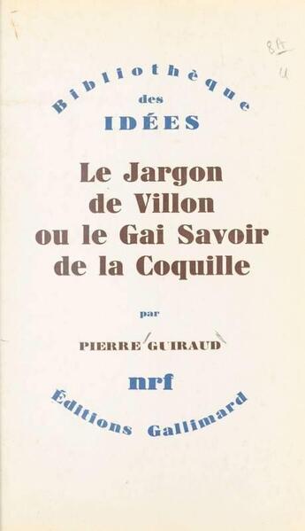 Couverture du livre « Le jargon de Villon ou le gai savoir de la coquille » de Guiraud Pierre aux éditions Gallimard