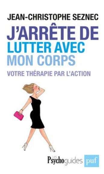 Couverture du livre « J'arrête de lutter avec mon corps ; votre thérapie par l'action » de Jean-Christophe Seznec aux éditions Puf