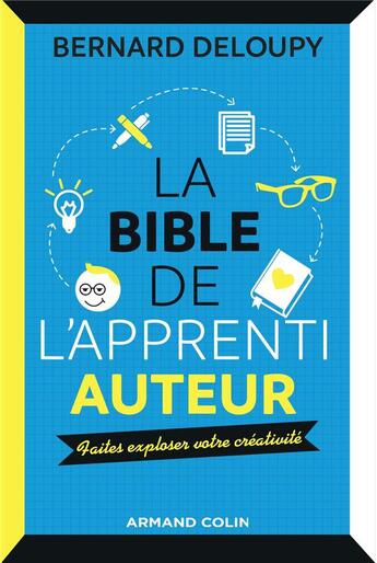 Couverture du livre « La bible de l'apprenti auteur ; faites exploser votre créativité » de Bernard Deloupy aux éditions Armand Colin