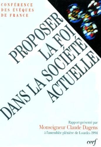 Couverture du livre « Proposer la foi dans la société actuelle ; rapport présenté par Monseigneur Claude Dagens à l'assemblée plénière de Lourdes 1994 » de  aux éditions Cerf