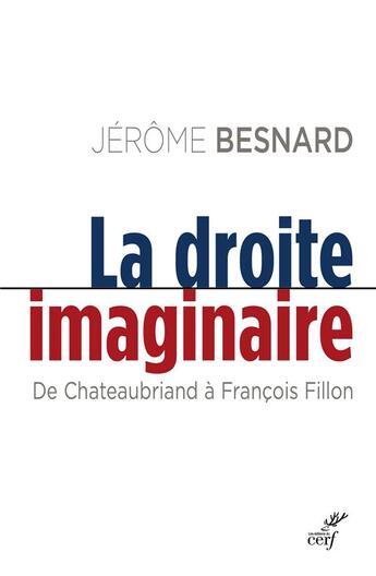 Couverture du livre « La droite imaginaire ; de Chateaubriand à François Fillon » de Jerome Besnard aux éditions Cerf