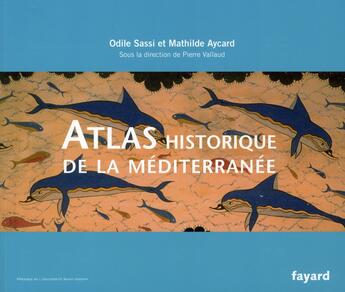 Couverture du livre « Atlas historique de la Méditerranée » de Pierre Vallaud et Mathilde Aycard et Odile Sassi aux éditions Fayard