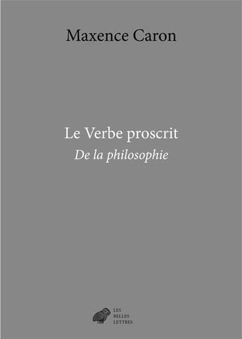 Couverture du livre « Le verbe proscrit : de la philosophie » de Maxence Caron aux éditions Belles Lettres