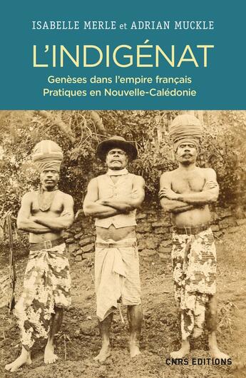 Couverture du livre « L'indigénat ; genèses dans l'empire français, pratiques en Nouvelle-Calédonie » de Isabelle Merle et Adrian Muckle aux éditions Cnrs