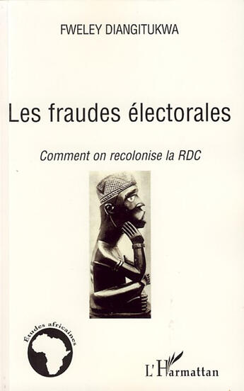 Couverture du livre « Les fraudes électorales ; comment on recolonise la RDC » de Fweley Diangitukwa aux éditions L'harmattan