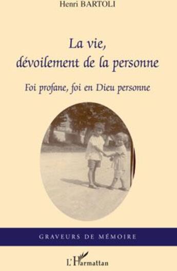 Couverture du livre « La vie, dévoilement de la personne ; foi profane, foi en Dieu personne » de Henri Bartoli aux éditions L'harmattan