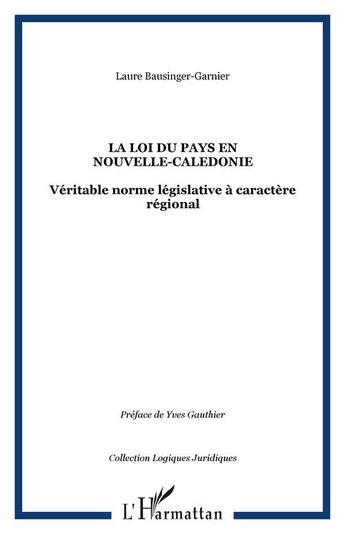 Couverture du livre « LA LOI DU PAYS EN NOUVELLE-CALEDONIE : Véritable norme législative à caractère régional » de Bausinger-Garnier Laure aux éditions Editions L'harmattan