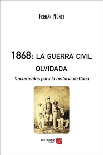 Couverture du livre « 1868 : la guerra civil olvidada ; documentos para la historia de Cuba » de Ferran Nunez aux éditions Editions Du Net