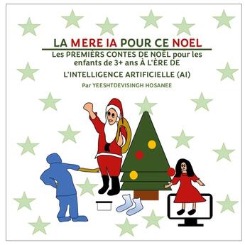 Couverture du livre « La mère ia pour ce noël : Les PREMIÈRS CONTES DE NOËL pour les enfants de 3+ ans À L'ÈRE DE L'INTELLIGENCE ARTIFICIELLE (AI) » de Yeeshtdevisingh Hosanee aux éditions Books On Demand