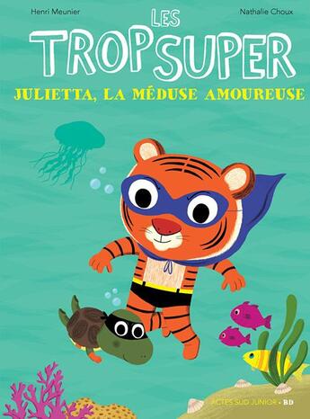 Couverture du livre « Les Trop Super : Julietta, la méduse amoureuse » de Nathalie Choux et Henri Meunier aux éditions Actes Sud Jeunesse