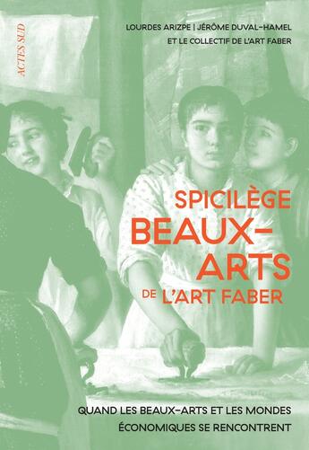 Couverture du livre « Spicilège beaux-arts art faber : quand les beaux-arts racontent autant qu'ils façonnent les mondes économiques » de  aux éditions Actes Sud