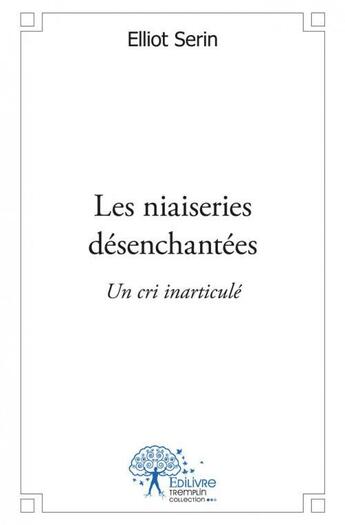 Couverture du livre « Les niaiseries desenchantees » de Elliot Serin aux éditions Edilivre