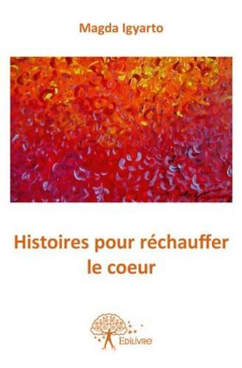 Couverture du livre « Histoires pour réchauffer le coeur » de Magda Igyarto aux éditions Edilivre