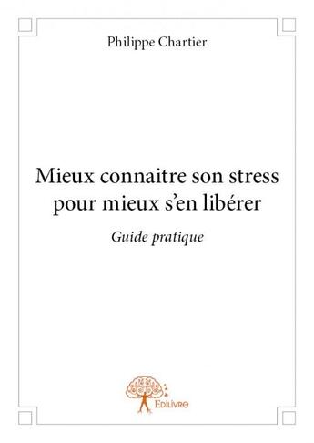 Couverture du livre « Mieux connaître son stress pour mieux s'en libérer » de Philippe Chartier aux éditions Edilivre