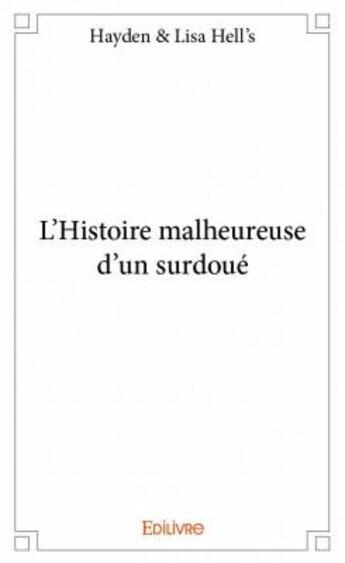 Couverture du livre « L'histoire malheureuse d'un surdoué » de Hayden Hell'S et Lisa Hell'S aux éditions Edilivre