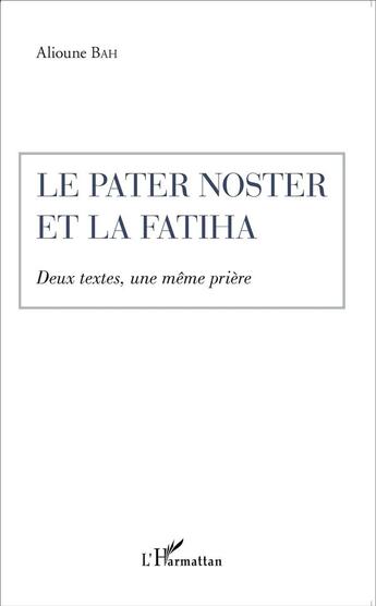 Couverture du livre « Pater noster et la fatiha ; deux textes une même prière » de Alioune Bah aux éditions L'harmattan