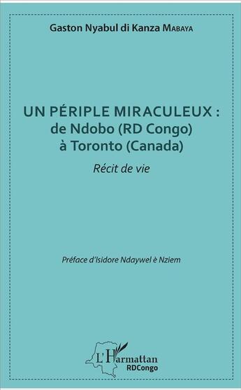 Couverture du livre « Un périple miraculeux ; de Ndobo (RD Congo) à Toronto (Canada) ; récit de vie » de Gaston Nyabul Di Kanza Mabaya aux éditions L'harmattan