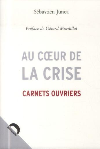 Couverture du livre « Au coeur de la crise ; carnets d'un ouvrier » de Sebastien Junca aux éditions Demopolis