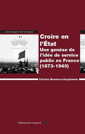 Couverture du livre « Croire en l'Etat ; une genèse de l'idée de service public en France (1873-1940) » de Charles Bosvieux-Onyekwelu aux éditions Croquant