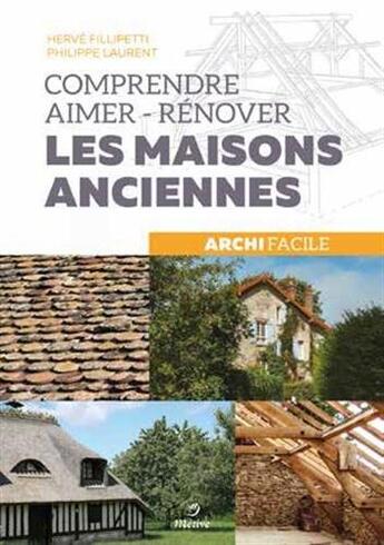 Couverture du livre « Comprendre, aimer, rénover les maisons anciennes » de Philippe Laurent et Herve Fillipetti aux éditions Metive