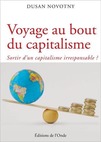 Couverture du livre « Voyage au bout du capitalisme : sortir d'un capitalisme irresponsable ? » de Dusan Novotny aux éditions De L'onde