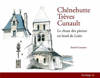 Couverture du livre « Chênehuttes Trèves Cunault, le chant des pierres en bord de Loire » de Daniel Couturier aux éditions Feuillage