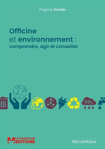 Couverture du livre « Officine et environnement : comprendre, agir et conseiller » de Virginie Cavier aux éditions Pro Officina