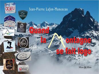 Couverture du livre « Quand la montagne se fait logo » de Jean-Pierre Lafon-Manescau aux éditions Monhelios