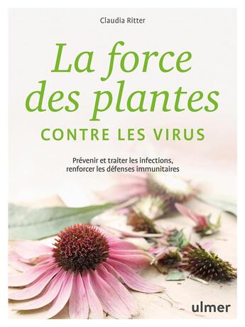 Couverture du livre « La force des plantes contre les virus ; prévenir et traiter les infections, renforcer les défenses immunitaires » de Claudia Ritter aux éditions Eugen Ulmer