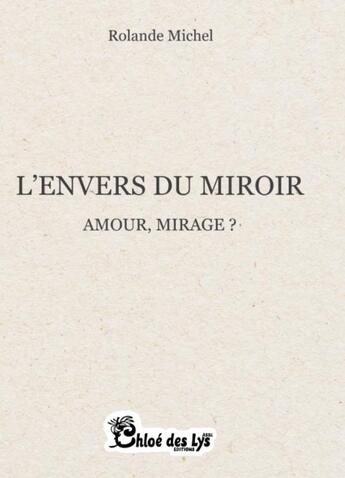 Couverture du livre « L'envers du miroir : amour, mirage ? » de Rolande Michel aux éditions Chloe Des Lys