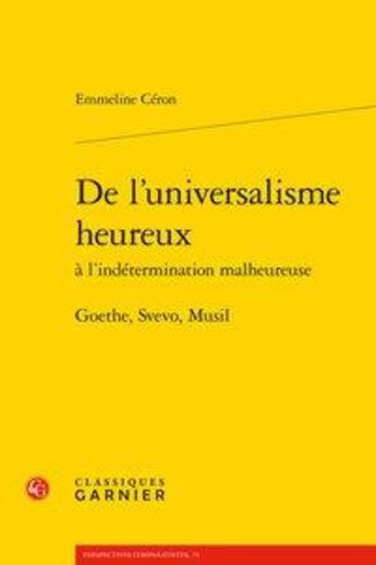 Couverture du livre « De l'universalisme heureux à l'indétermination malheureuse - goethe, svevo, musi - goethe, svevo, mu » de Emmeline Ceron aux éditions Classiques Garnier