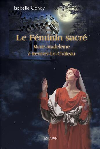 Couverture du livre « Le feminin sacre - marie-madeleine a rennes-le-chateau » de Gandy Isabelle aux éditions Edilivre