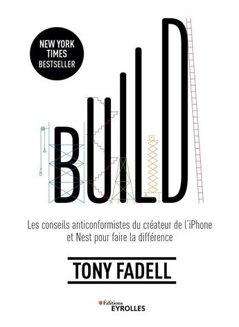 Couverture du livre « Build - les conseils du createur de l'iphone et nest pour creer une entreprise ou un produit qui fon » de Fadell Tony aux éditions Eyrolles