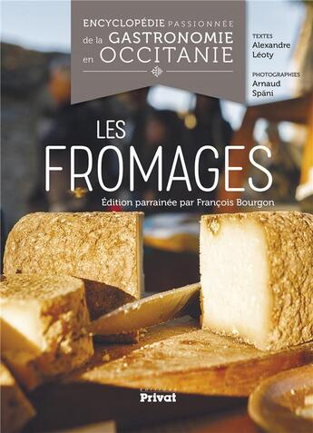 Couverture du livre « Encyclopédie passionnée de la gastronomie en Occitane t.1 ; les fromages » de Arnaud Spani et Alexandre Leoty aux éditions Privat