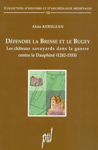 Couverture du livre « Défendre la Bresse et le Bugey ; les châteaux savoyards dans la guerre contre le Dauphiné (1282-1355) » de Alain Kersuzan aux éditions Pu De Lyon