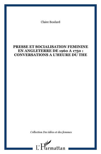 Couverture du livre « PRESSE ET SOCIALISATION FEMININE EN ANGLETERRE DE 1960 A 1750 : CONVERSATIONS A L'HEURE DU THE » de Claire Boulard aux éditions L'harmattan