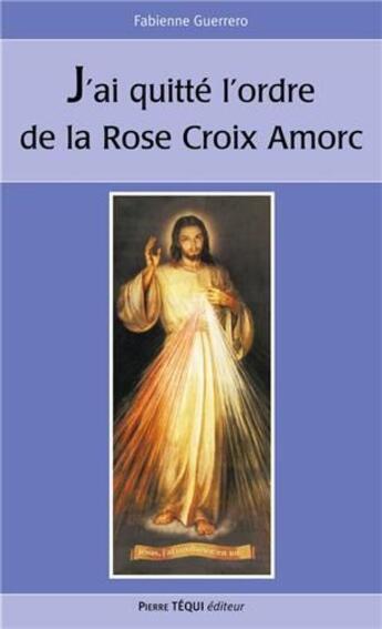 Couverture du livre « J'ai quitté l'ordre de la Rose-Croix Amorc » de Fabienne Guerrero aux éditions Tequi