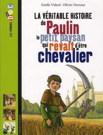 Couverture du livre « La véritable histoire de Paulin ; le petit paysan qui rêvait d'être chevalier » de Estelle Vidard et Olivier Desvaux aux éditions Bayard Jeunesse