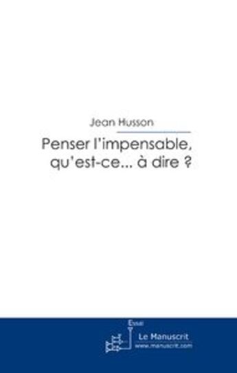 Couverture du livre « Penser l'impensable, qu'est-ce...à dire? » de Jean Husson aux éditions Le Manuscrit