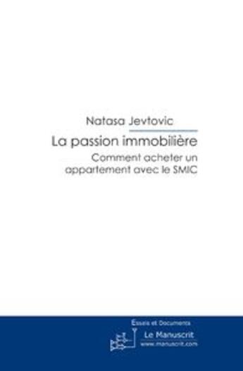 Couverture du livre « La passion immobilière ; comment acheter un appartement avec le SMIC » de Natasa Jevtovic aux éditions Le Manuscrit