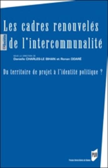 Couverture du livre « Les cadres renouvelés de l'intercommunalité ; du territoire de projet à l'identité politique ? » de Danielle Charles-Le Bihan et Ronan Doare aux éditions Pu De Rennes