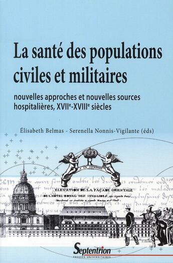 Couverture du livre « La sante des populations civiles et militaires ; nouvelles approches et nouvelles sources hospitalières, XVII-XVIII siècles » de Elisabeth Belmas et Serenella Nonnis-Vigilante aux éditions Pu Du Septentrion