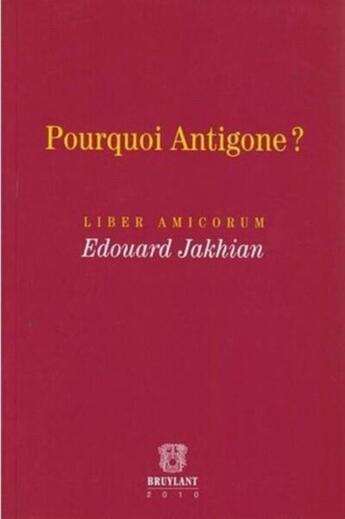 Couverture du livre « Pourquoi Antigone ? liber amicorum Edouar Jakhian » de  aux éditions Bruylant