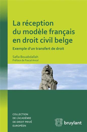 Couverture du livre « La réception du modèle français en droit civil belge ; exemple d'un transfert de droit » de Safia Bouabdallah aux éditions Bruylant