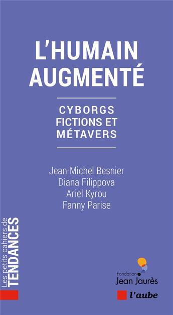 Couverture du livre « L'humain augmenté : cyborgs, fictions et métavers » de Jean-Michel Besnier et Ariel Kyrou et Diana Filippova et Fanny Parise aux éditions Editions De L'aube