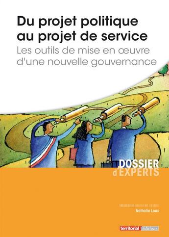 Couverture du livre « Du projet politique au projet de service ; les outils de mise en oeuvre d'une nouvelle gouvernance » de Nathalie Loux aux éditions Territorial