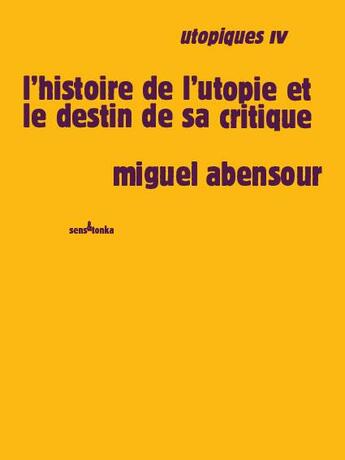 Couverture du livre « Utopiques t.4 ; l'histoire de l'utopie et le destin de sa critique » de Miguel Abensour aux éditions Sens Et Tonka