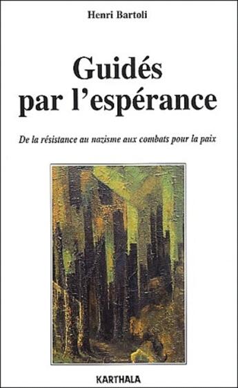 Couverture du livre « Guidés par l'espérance ; de la résistance au nazisme aux combats pour la paix » de Henri Bartoli aux éditions Karthala